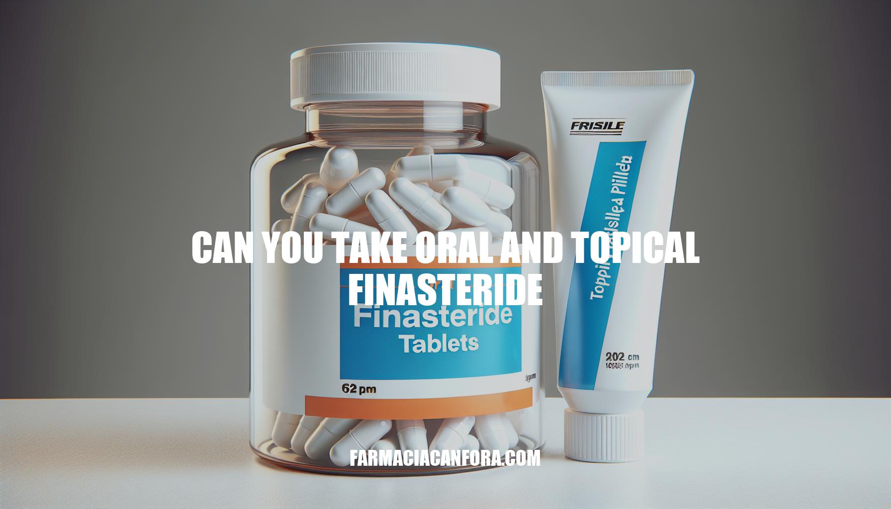Can You Take Oral and Topical Finasteride Together?