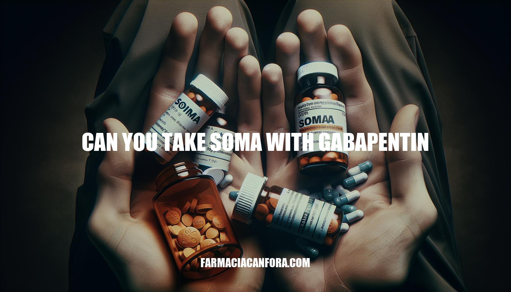 Can You Take Soma with Gabapentin: Risks and Interactions