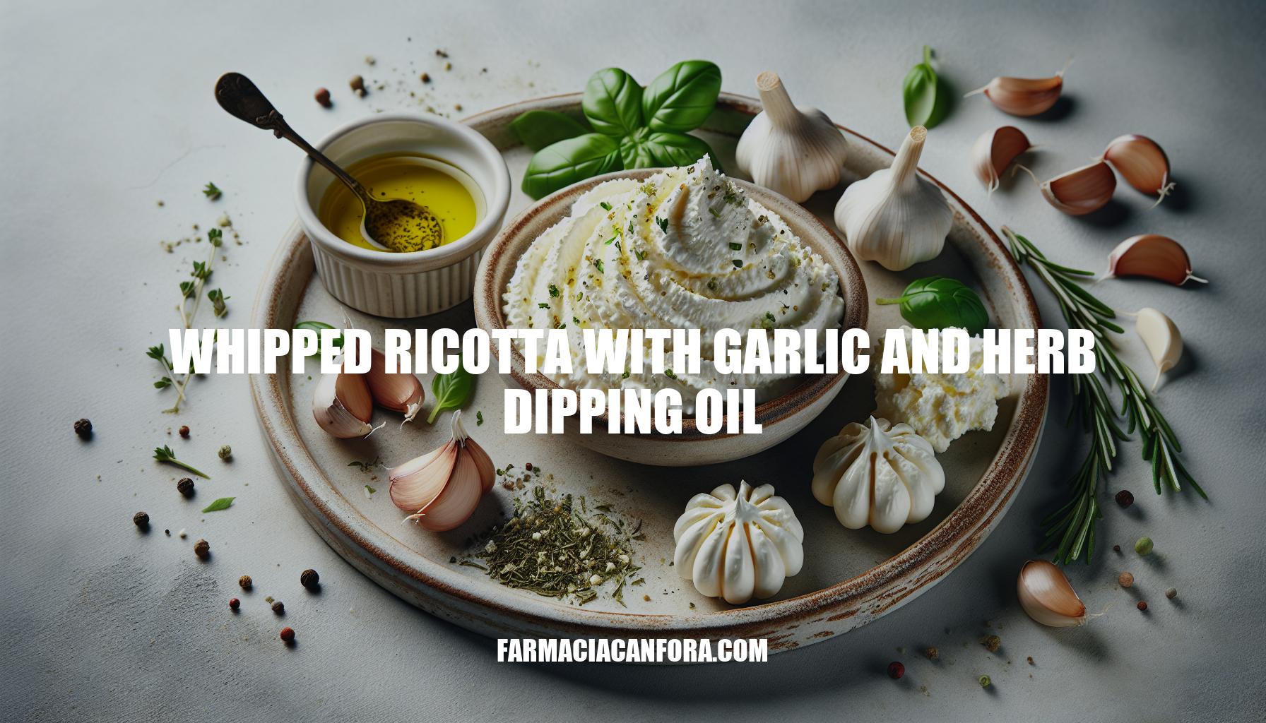 Delicious Whipped Ricotta with Garlic and Herb Dipping Oil Recipe