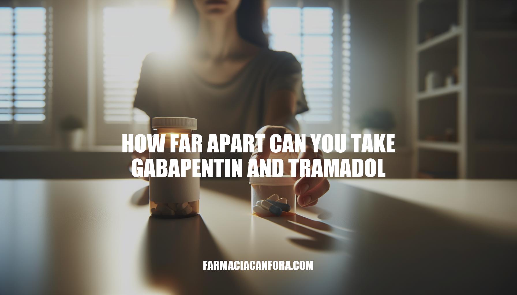 How Far Apart Can You Take Gabapentin and Tramadol