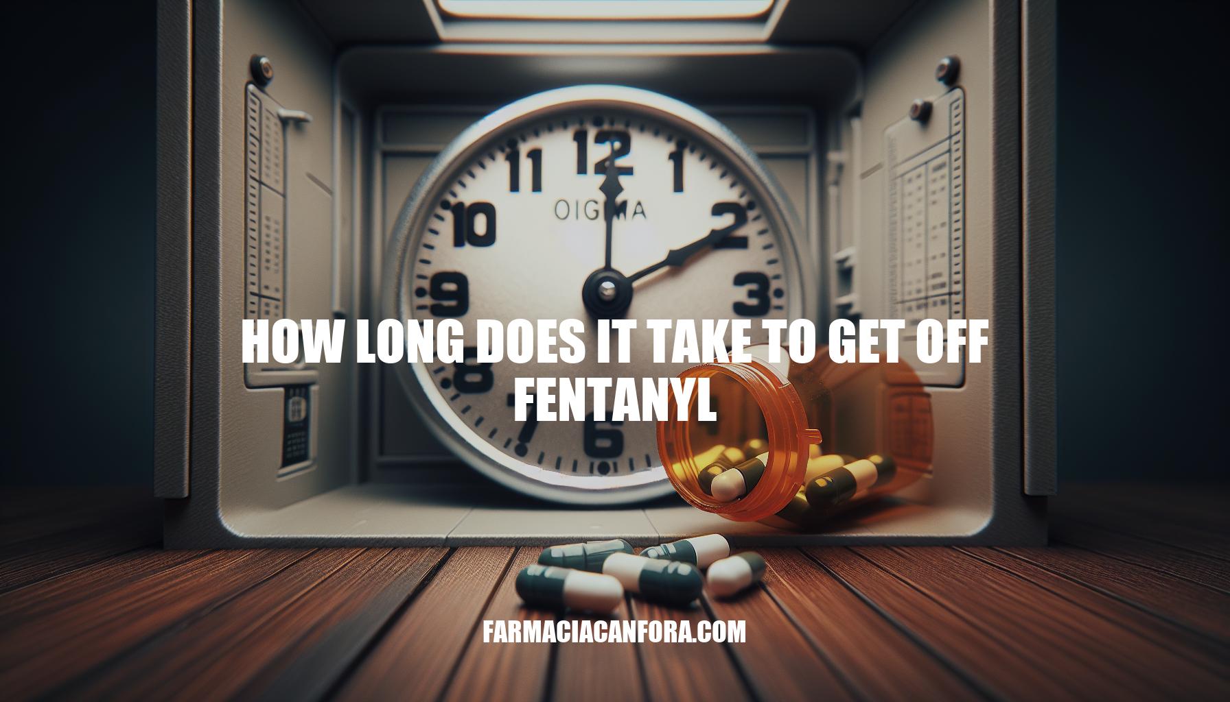 How Long Does It Take to Get Off Fentanyl: Recovery Timeline