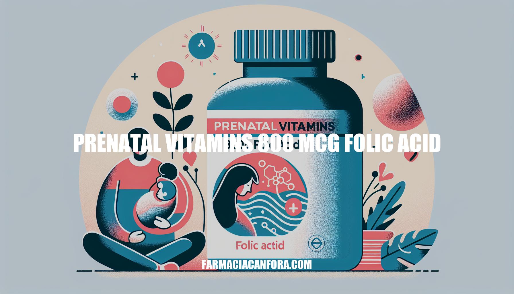 Prenatal Vitamins 800 mcg Folic Acid: Essential for Maternal & Fetal Health