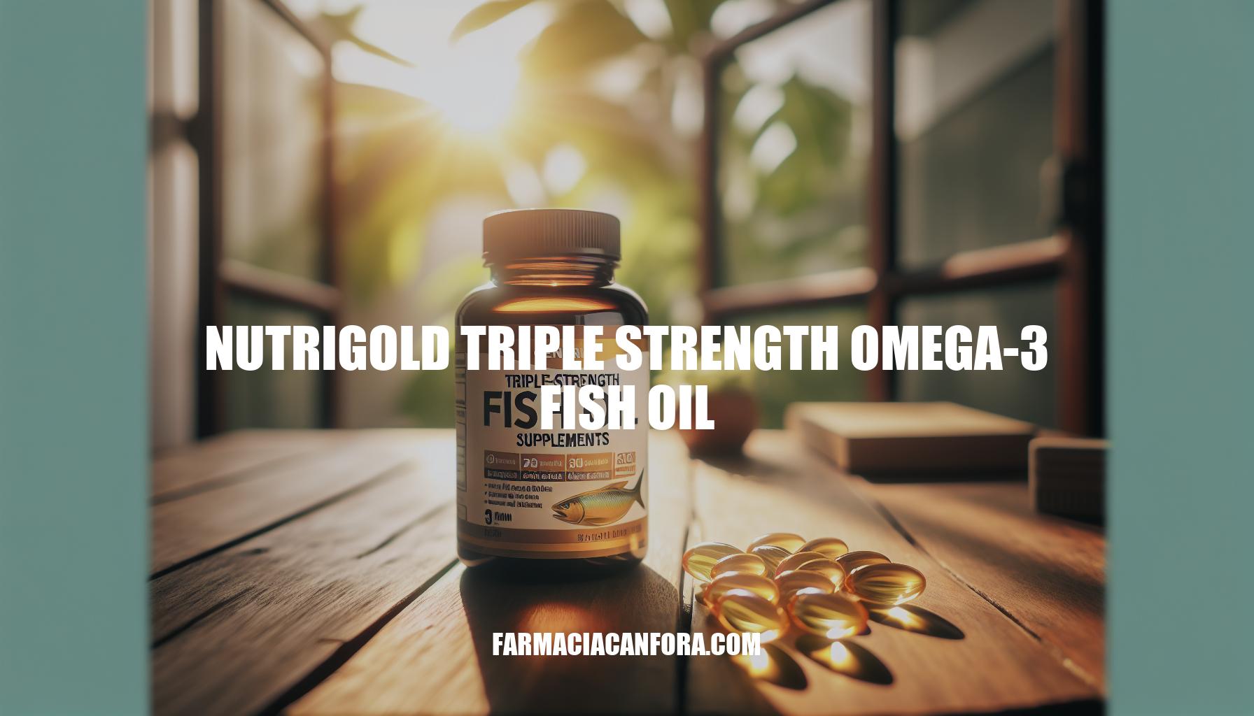 Benefits of Nutrigold Triple Strength Omega3 Fish Oil