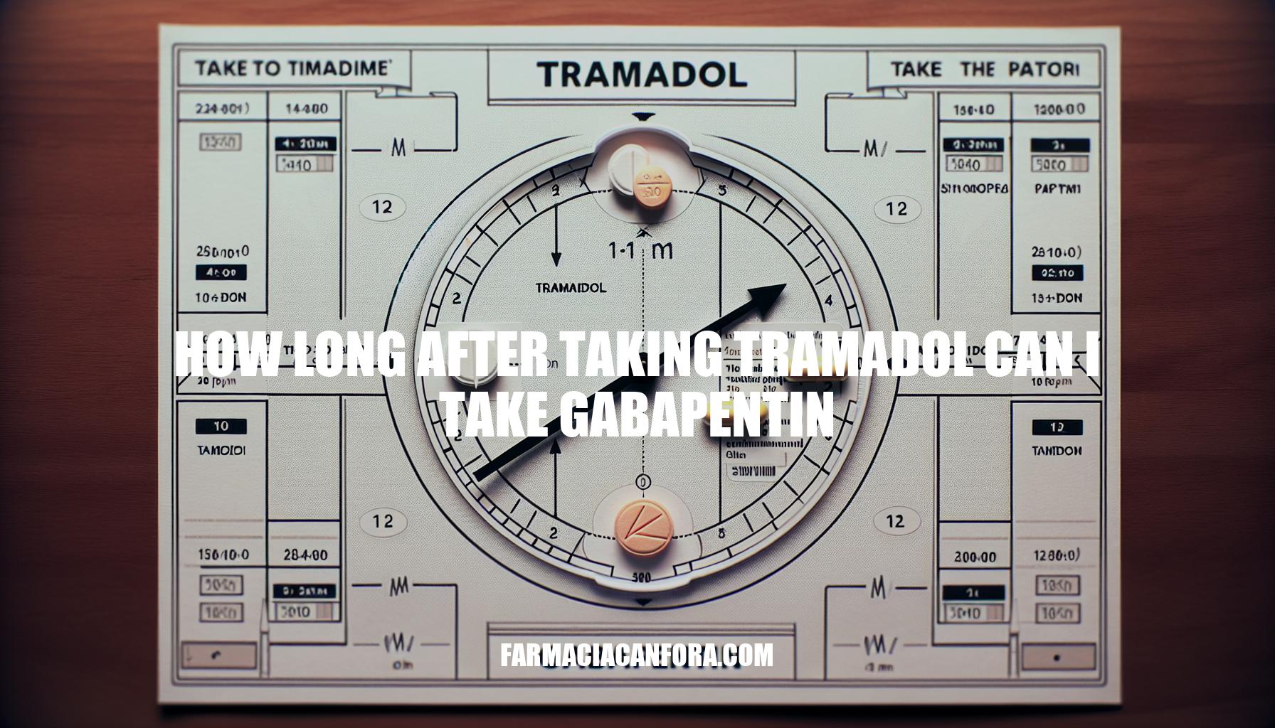 Timing Between Tramadol and Gabapentin: How Long After Taking Tramadol Can I Take Gabapentin
