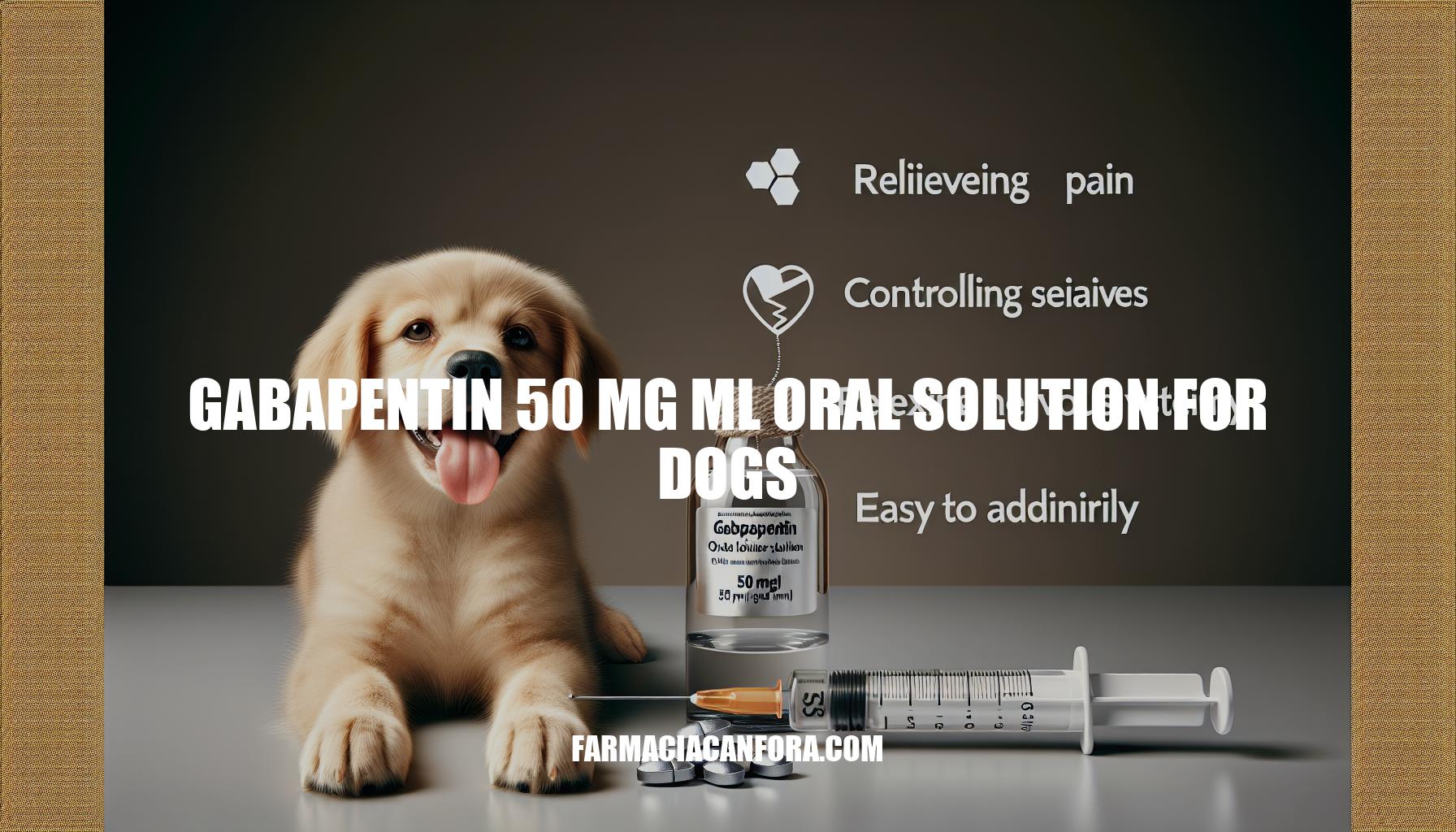 Gabapentin 50 mg/ml Oral Solution for Dogs: Benefits and Administration