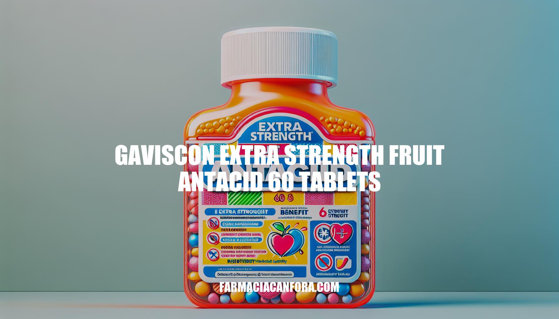 Gaviscon Extra Strength Fruit Antacid 60 Tablets: Benefits and Usage
