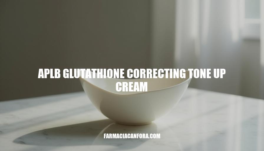 APLB Glutathione Correcting Tone Up Cream: Brighten, Hydrate, and Even Your Skin