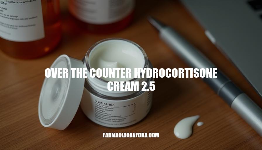 Over The Counter Hydrocortisone Cream 2.5: Uses, Benefits & Precautions