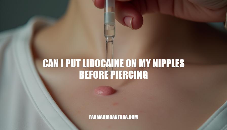 Can I Put Lidocaine on My Nipples Before Piercing: Safety and Precautions