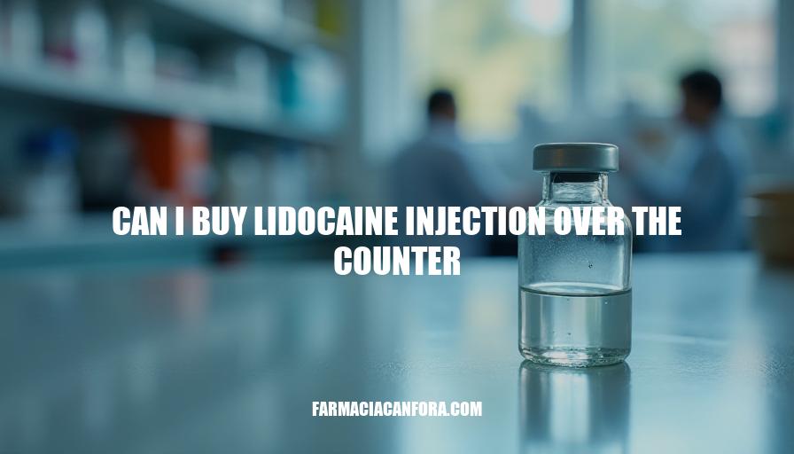 Can You Buy Lidocaine Injection Over-the-Counter? A Comprehensive Guide