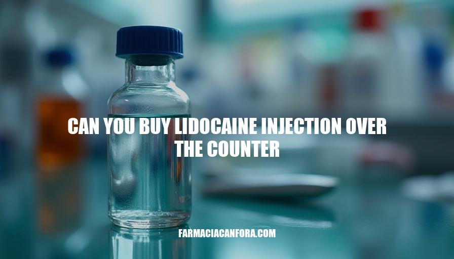 Can You Buy Lidocaine Injection Over the Counter: Regulations and Availability Explained