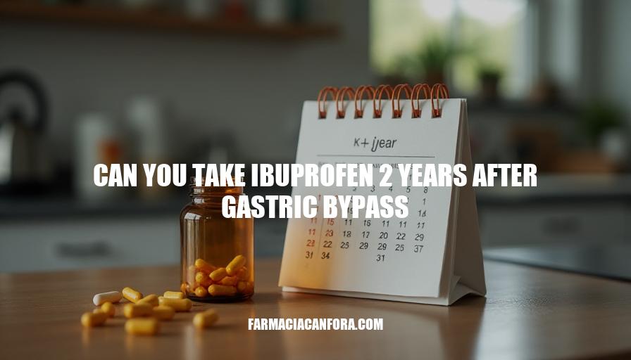 Can You Take Ibuprofen 2 Years After Gastric Bypass: Risks, Recommendations & Alternatives