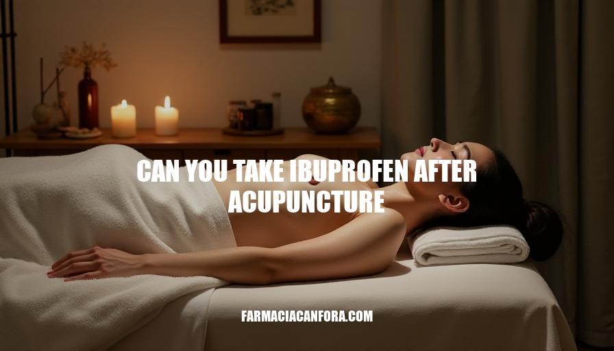 Can You Take Ibuprofen After Acupuncture: A Guide to Post-Treatment Care