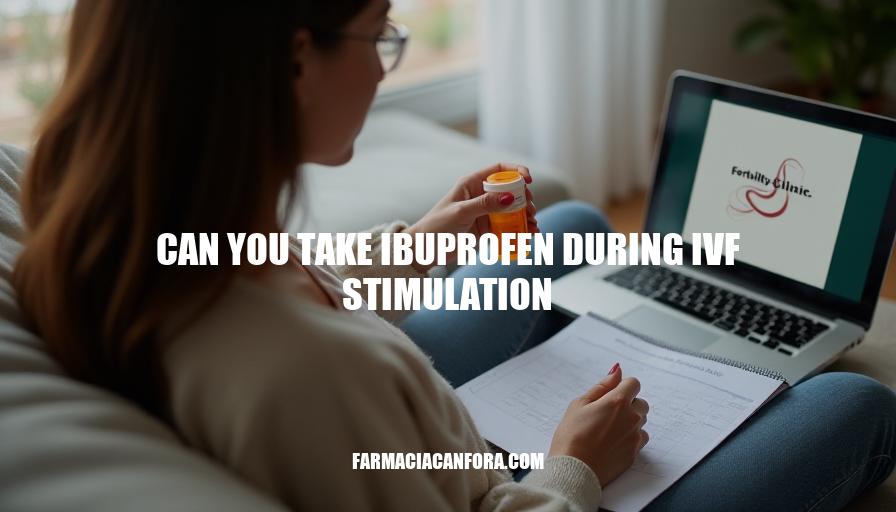 Can You Take Ibuprofen During IVF Stimulation: A Guide to Safe Medication Use