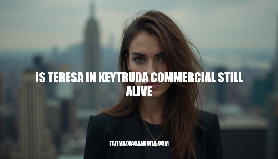 Is Teresa from Keytruda Commercial Still Alive? Latest Updates