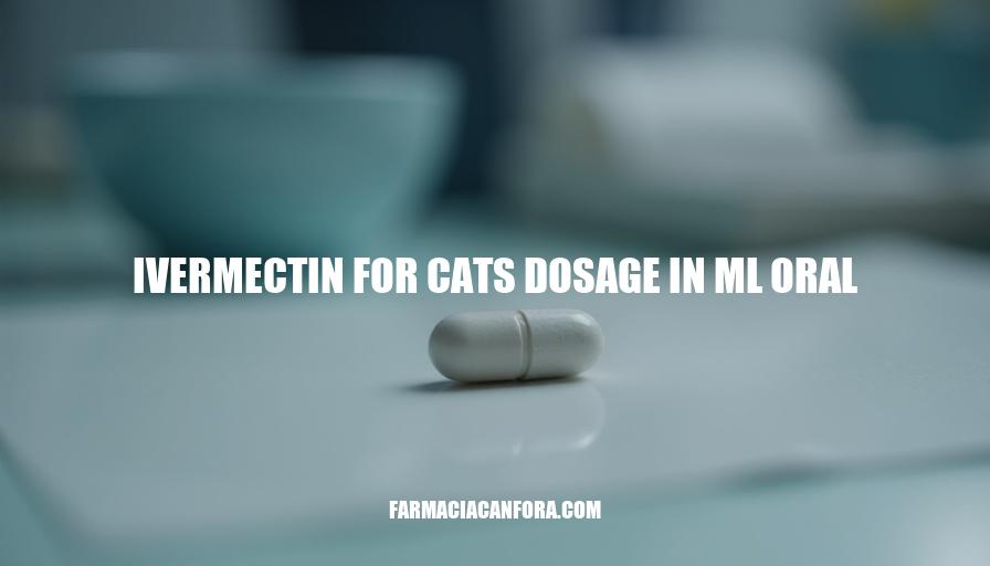 Ivermectin for Cats Dosage: Oral Administration Guide