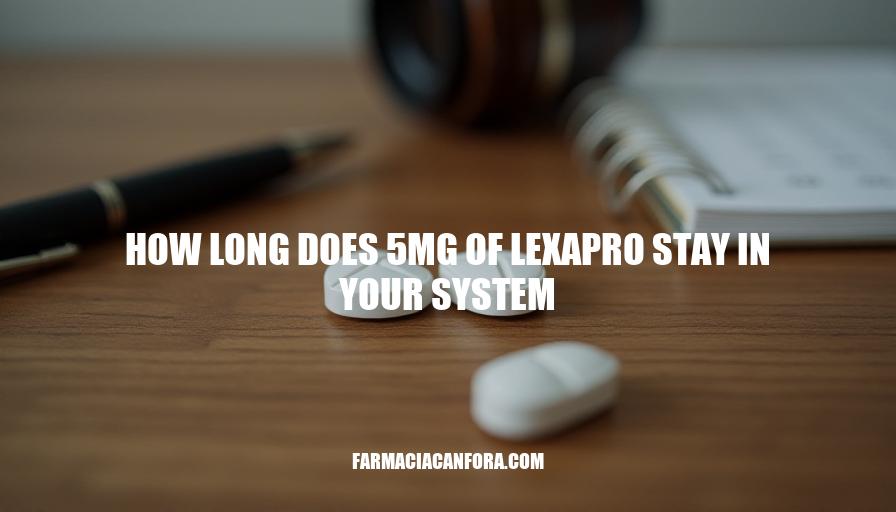 Lexapro Elimination Time: How Long Does 5mg Stay in Your System?