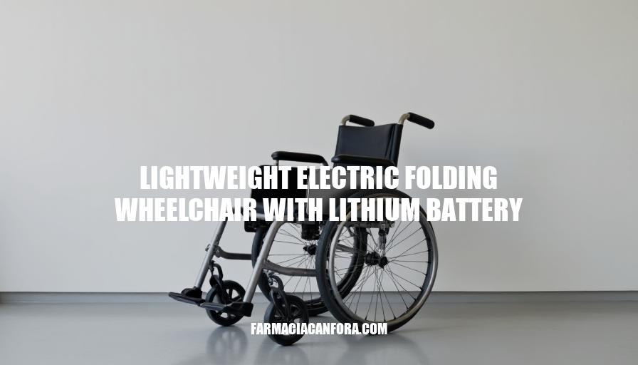 Lightweight Electric Folding Wheelchair with Lithium Battery: Enhanced Mobility and Independence