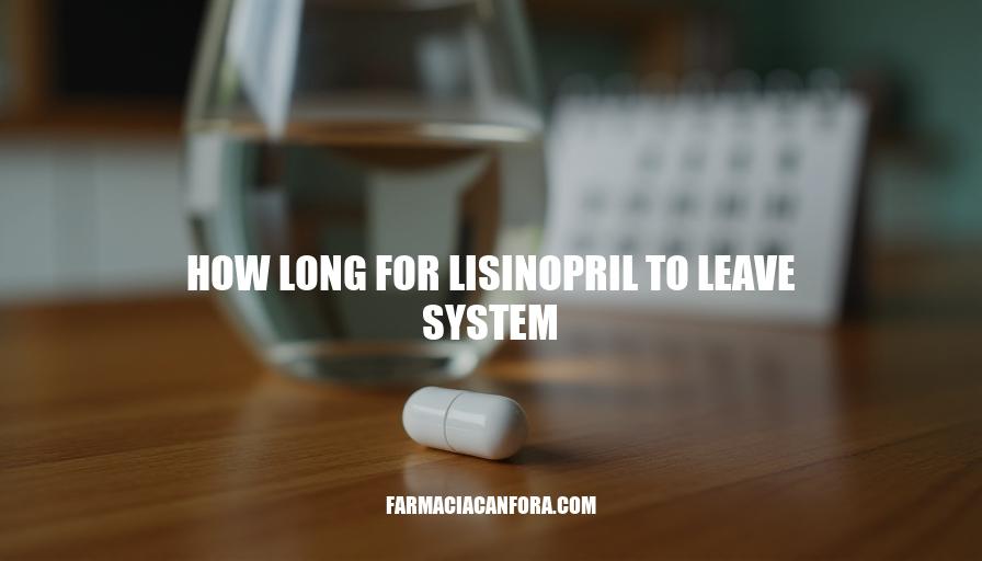 Lisinopril Clearance Time: How Long Does It Stay in Your System?