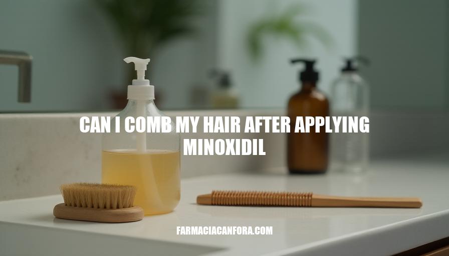 Can I Comb My Hair After Applying Minoxidil: Safety Guidelines