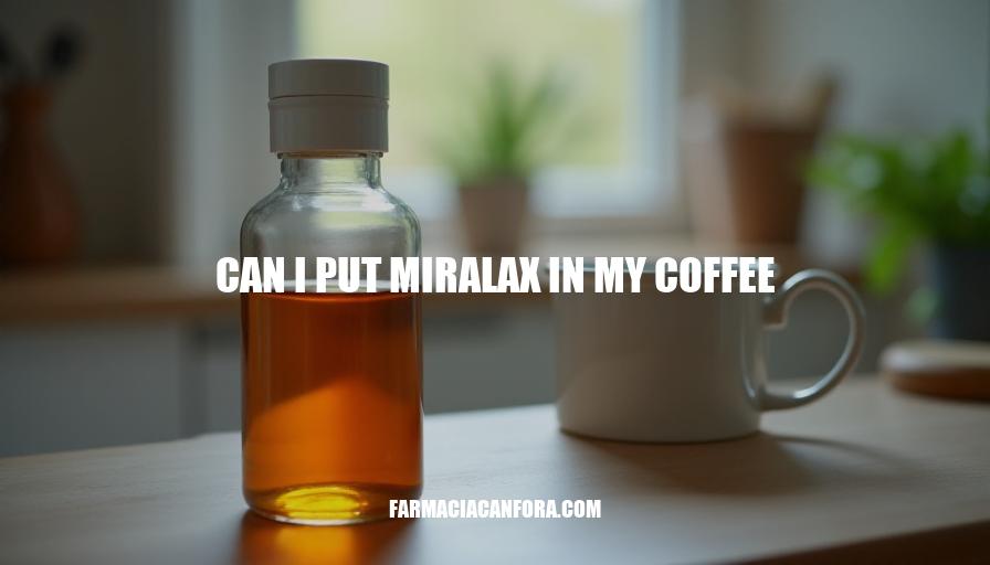 Can I Put Miralax in My Coffee: Safety and Precautions