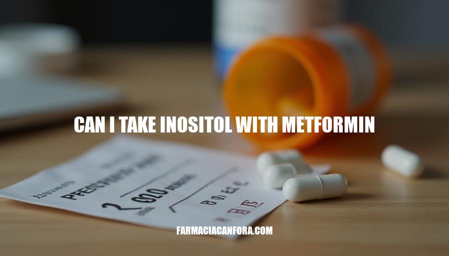 Can I Take Inositol with Metformin: Safety and Benefits Explained