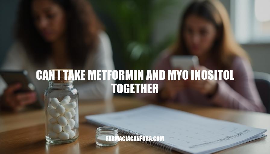 Can I Take Metformin and Myo-Inositol Together: Safety, Benefits, and Precautions