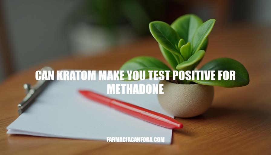 Can Kratom Cause False Positive Methadone Test Results?