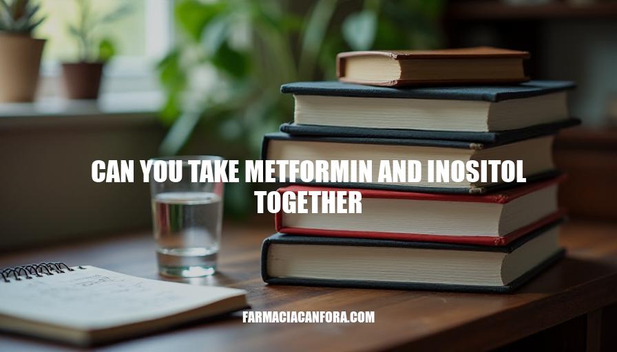 Can You Take Metformin and Inositol Together: Safety, Benefits, and Risks