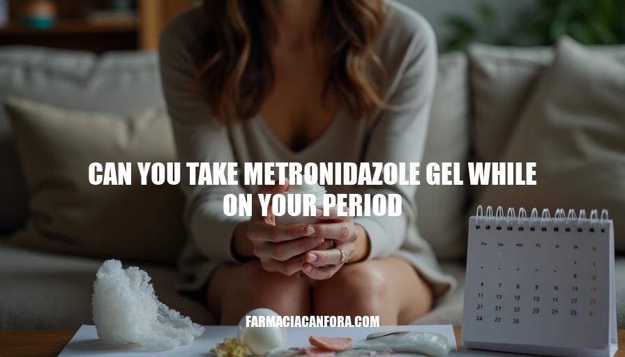 Can You Take Metronidazole Gel During Your Period: Safety and Considerations