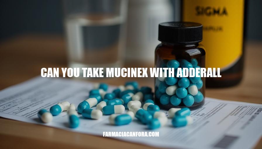 Can You Take Mucinex with Adderall: Understanding Potential Interactions