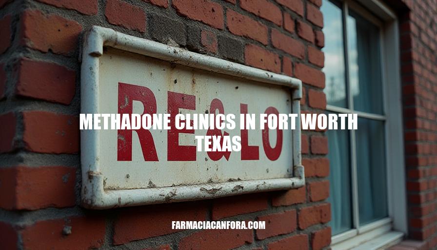 Methadone Clinics in Fort Worth, TX: Treatment and Support Options