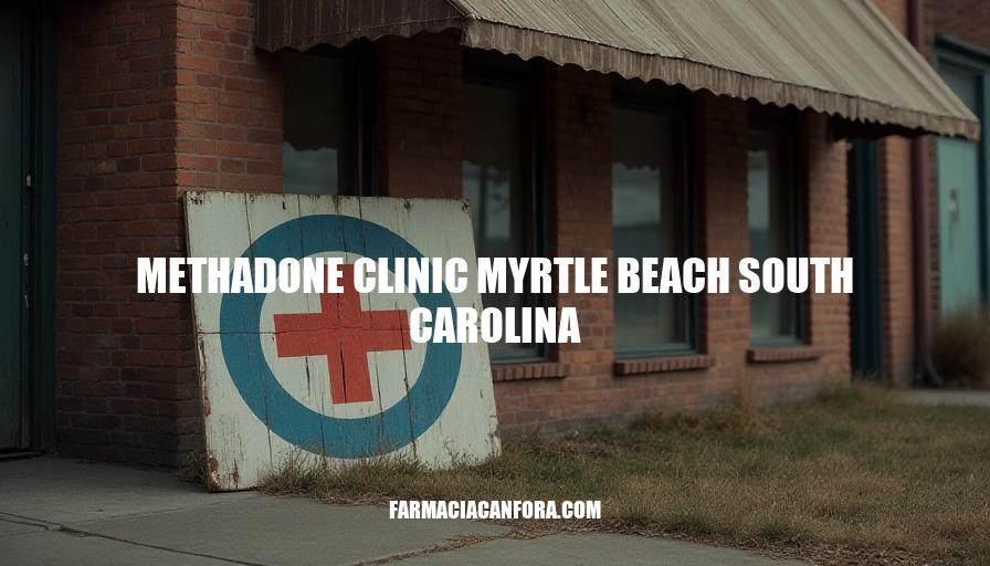 Methadone Clinics in Myrtle Beach, SC: Comprehensive Addiction Treatment