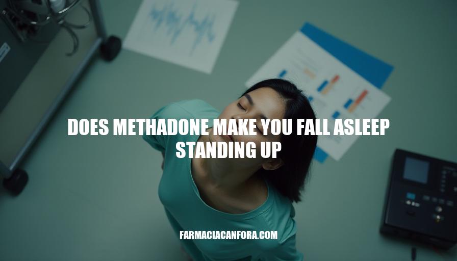 Methadone Sedation: Does It Cause Falling Asleep Standing Up?