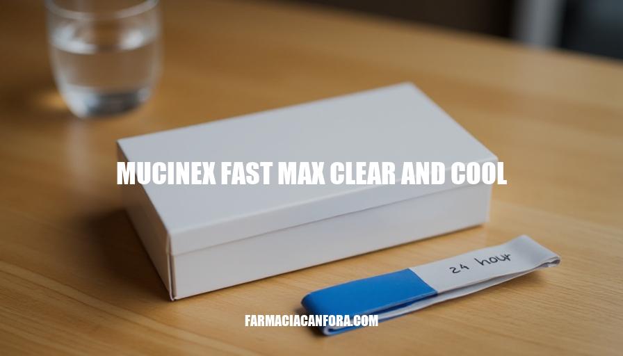 Mucinex Fast Max Clear and Cool: Effective Relief from Congestion and Cough