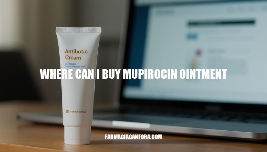 Where Can I Buy Mupirocin Ointment: A Comprehensive Guide