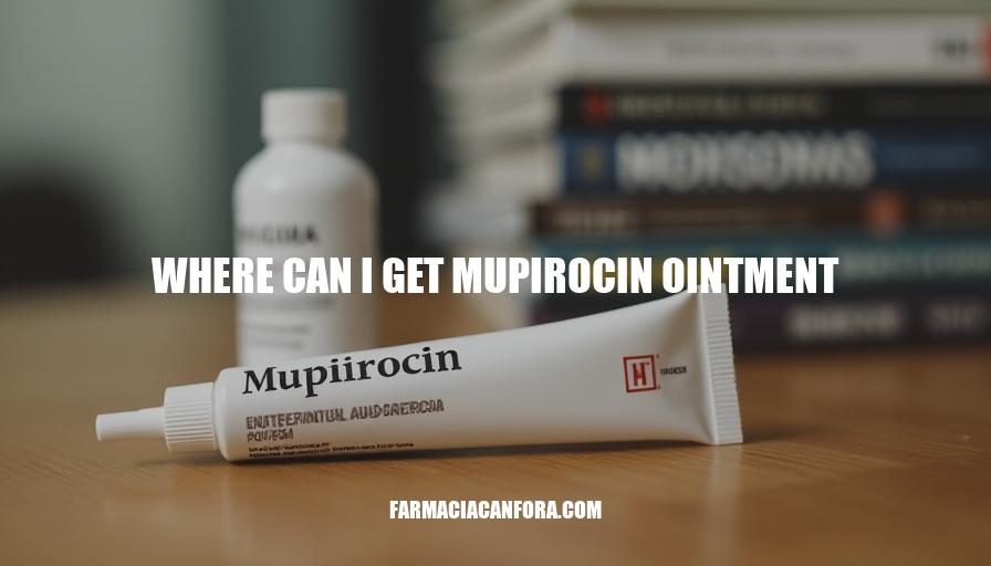 Where to Buy Mupirocin Ointment: Reliable Sources