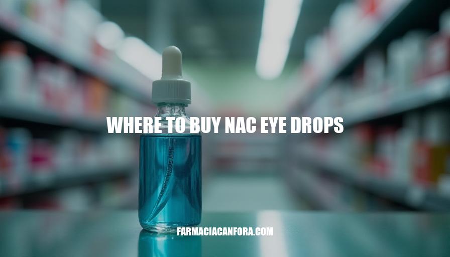 Where to Buy NAC Eye Drops: A Comprehensive Guide