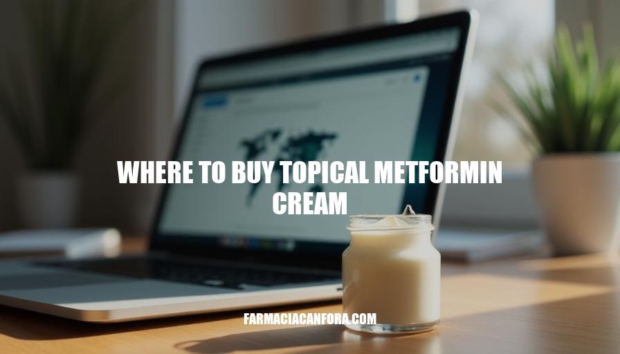 Where to Buy Topical Metformin Cream: A Comprehensive Guide