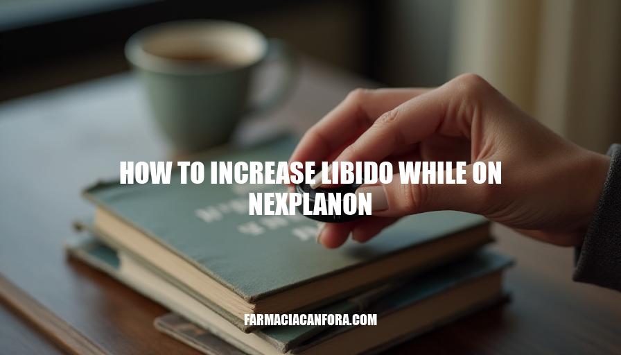 Boosting Libido with Nexplanon: Tips and Tricks