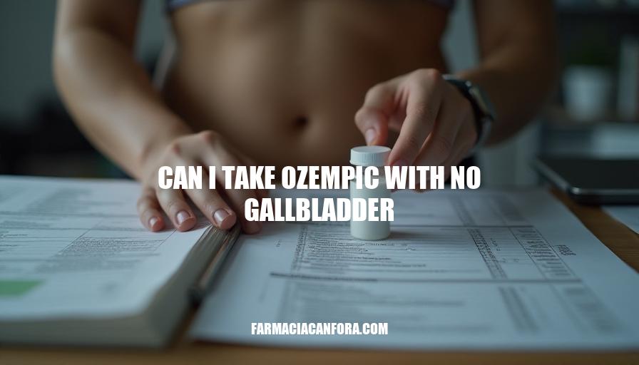 Can I Take Ozempic with No Gallbladder? Safety and Risks Explained