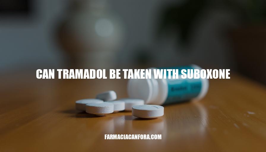 Can Tramadol Be Taken with Suboxone? Safety and Interactions