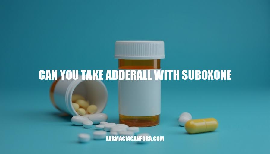 Can You Take Adderall with Suboxone? Safety and Risks Explained