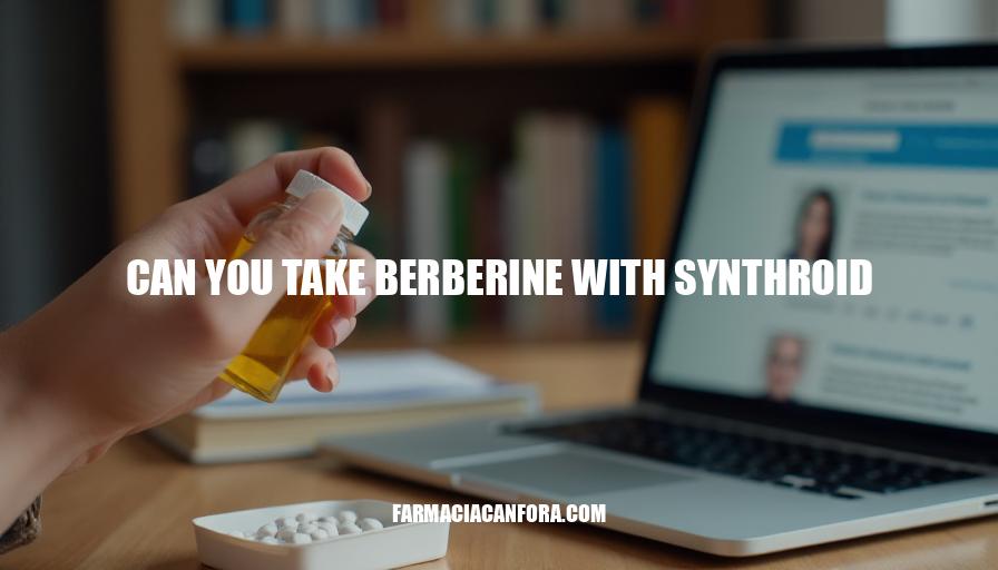 Can You Take Berberine with Synthroid? Safety and Interactions Explained