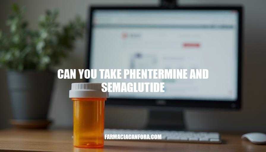 Can You Take Phentermine and Semaglutide Together? Safety and Efficacy