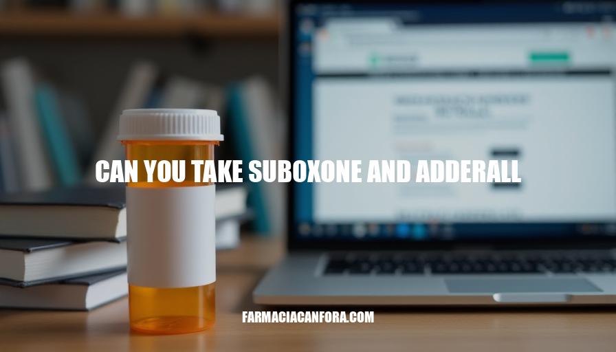 Can You Take Suboxone and Adderall Together? Safety and Risks Explained