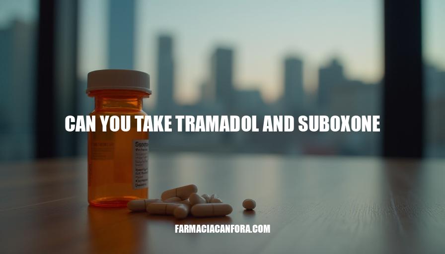 Can You Take Tramadol and Suboxone Together? Safety and Risks