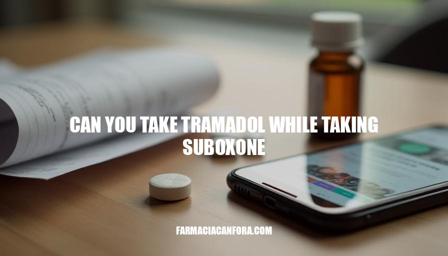 Can You Take Tramadol with Suboxone? Safety and Risks Explained