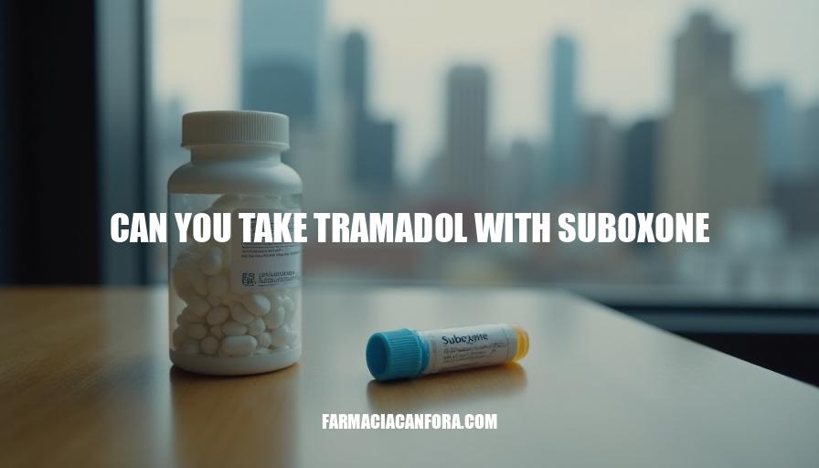 Can You Take Tramadol with Suboxone? Safety and Risks Explained