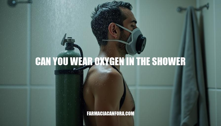 Can You Wear Oxygen in the Shower? Safety Precautions Explained